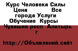 Курс Человека Силы › Цена ­ 15 000 - Все города Услуги » Обучение. Курсы   . Чувашия респ.,Алатырь г.